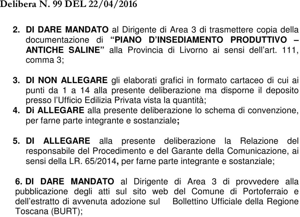 Di ALLEGARE alla presente deliberazione lo schema di convenzione, per farne parte integrante e sostanziale; 5.