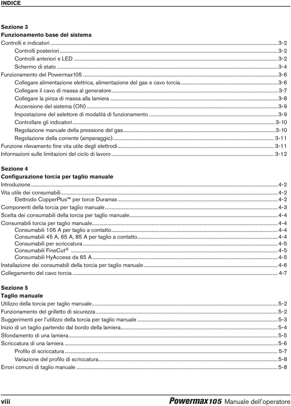 ..3-8 Accensione del sistema (ON)...3-9 Impostazione del selettore di modalità di funzionamento...3-9 Controllare gli indicatori...3-10 Regolazione manuale della pressione del gas.