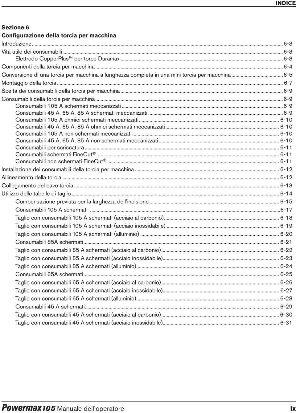 ..6-9 Consumabili della torcia per macchina...6-9 Consumabili 105 A schermati meccanizzati...6-9 Consumabili 45 A, 65 A, 85 A schermati meccanizzati.