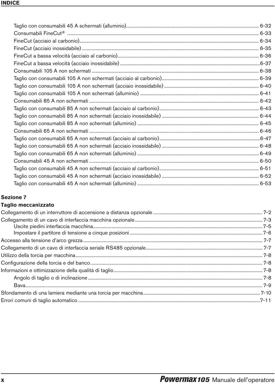 .. 6-38 Taglio con consumabili 105 A non schermati (acciaio al carbonio)... 6-39 Taglio con consumabili 105 A non schermati (acciaio inossidabile).