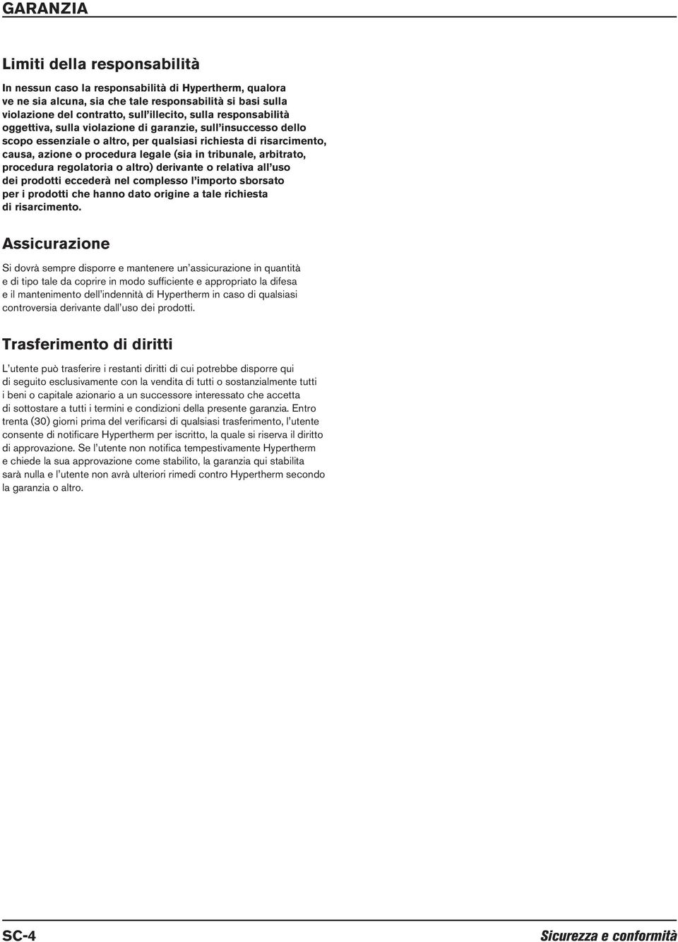 arbitrato, procedura regolatoria o altro) derivante o relativa all uso dei prodotti eccederà nel complesso l importo sborsato per i prodotti che hanno dato origine a tale richiesta di risarcimento.