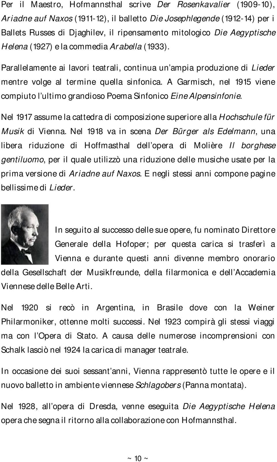 A Garmisch, nel 1915 viene compiuto l ultimo grandioso Poema Sinfonico Eine Alpensinfonie. Nel 1917 assume la cattedra di composizione superiore alla Hochschule für Musik di Vienna.