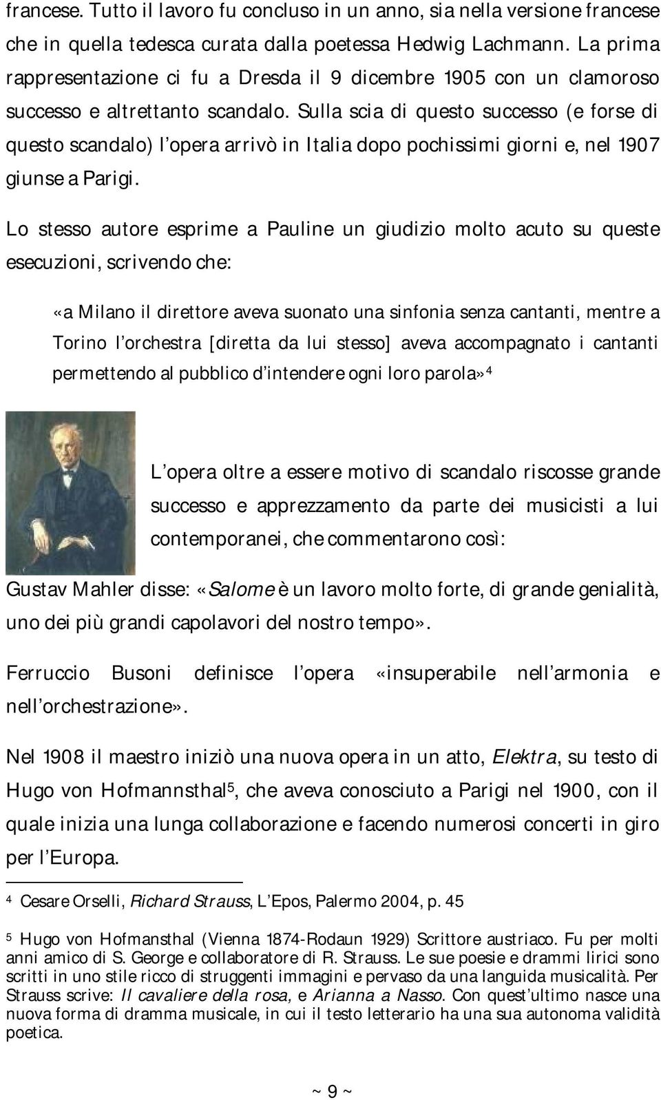 Sulla scia di questo successo (e forse di questo scandalo) l opera arrivò in Italia dopo pochissimi giorni e, nel 1907 giunse a Parigi.