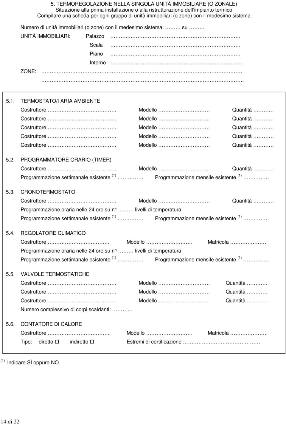 TERMOSTATO/I ARIA AMBIENTE 5.2. PROGRAMMATORE ORARIO (TIMER) Programmazione settimanale esistente (1) Programmazione mensile esistente (1) 5.3.