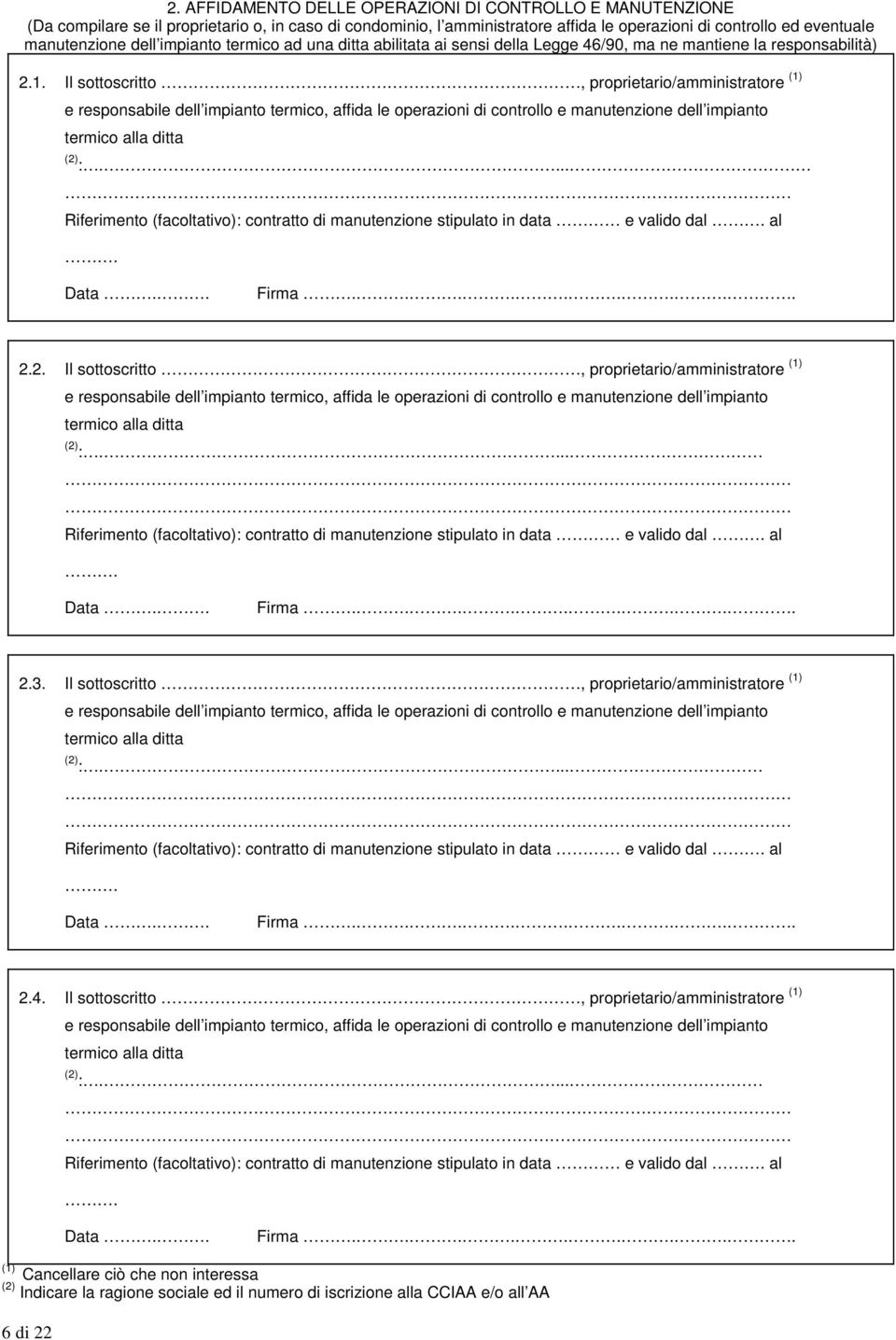 Il sottoscritto, proprietario/amministratore (1) e responsabile dell impianto termico, affida le operazioni di controllo e manutenzione dell impianto termico alla ditta (2) :.