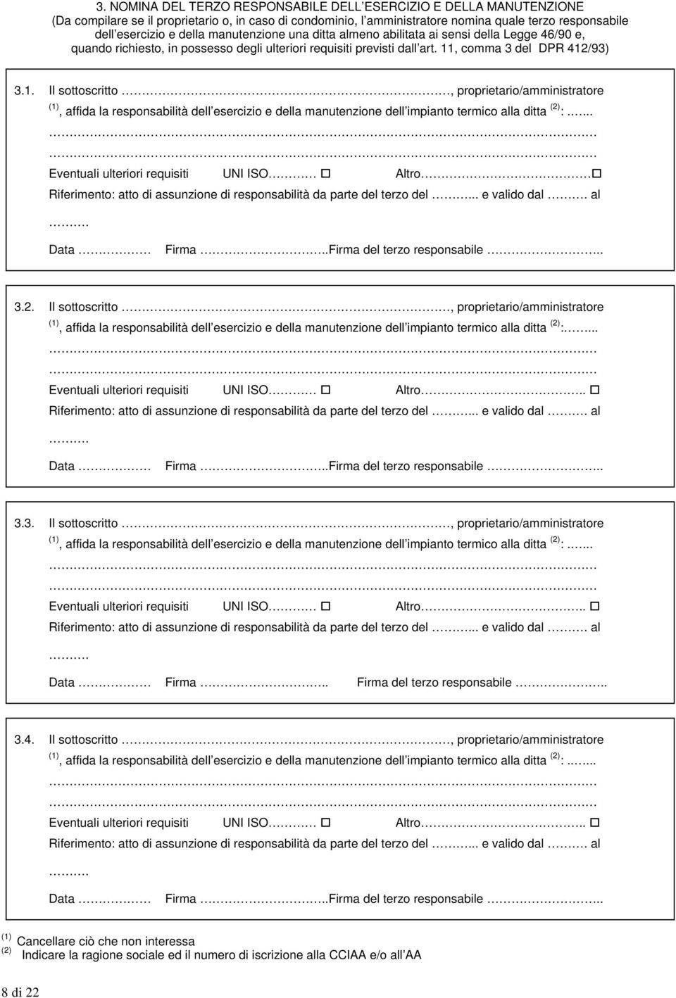 , comma 3 del DPR 412/93) 3.1. Il sottoscritto, proprietario/amministratore (1), affida la responsabilità dell esercizio e della manutenzione dell impianto termico alla ditta (2) :.