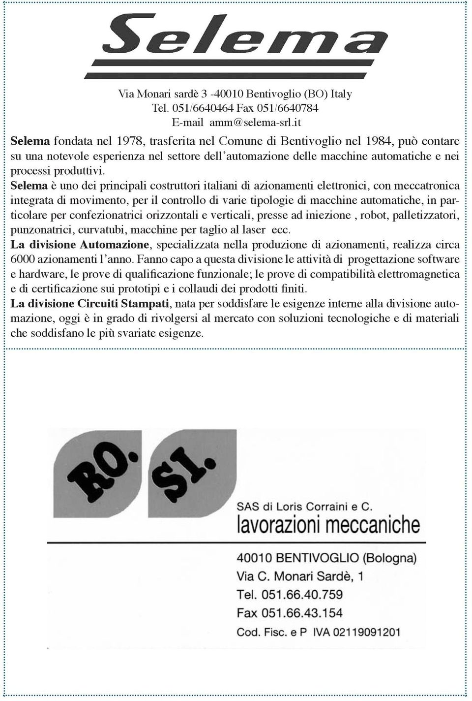 Selema è uno dei principali costruttori italiani di azionamenti elettronici, con meccatronica integrata di movimento, per il controllo di varie tipologie di macchine automatiche, in particolare per