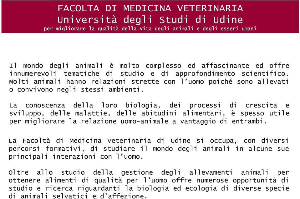 La conoscenza della loro biologia, dei processi di crescita e sviluppo, delle malattie, delle abitudini alimentari, è spesso utile per migliorare la relazione uomo-animale a vantaggio di entrambi.