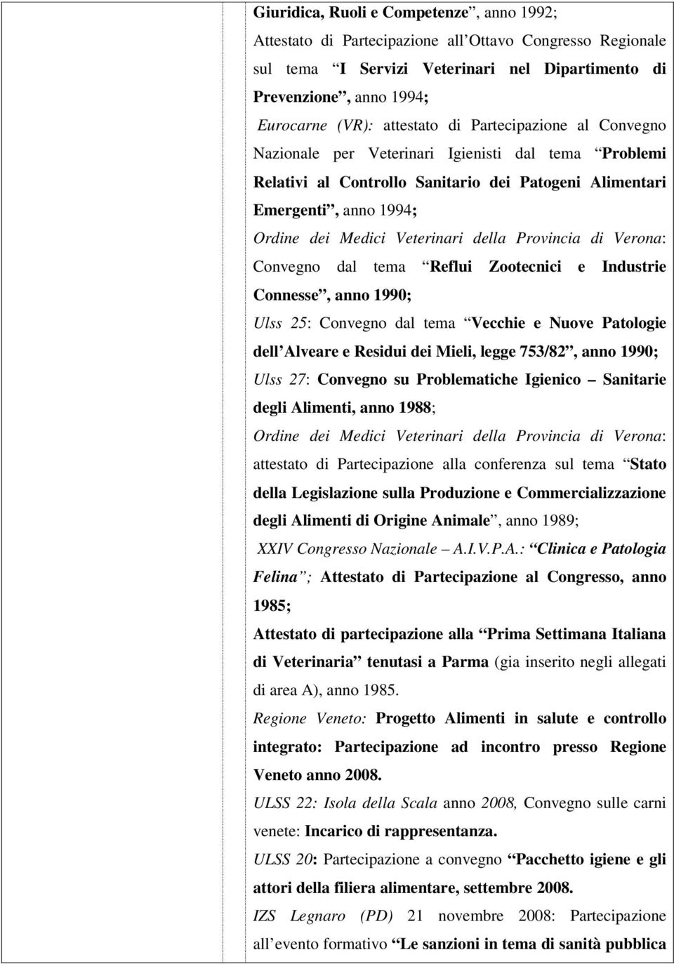 della Provincia di Verona: Convegno dal tema Reflui Zootecnici e Industrie Connesse, anno 1990; Ulss 25: Convegno dal tema Vecchie e Nuove Patologie dell Alveare e Residui dei Mieli, legge 753/82,