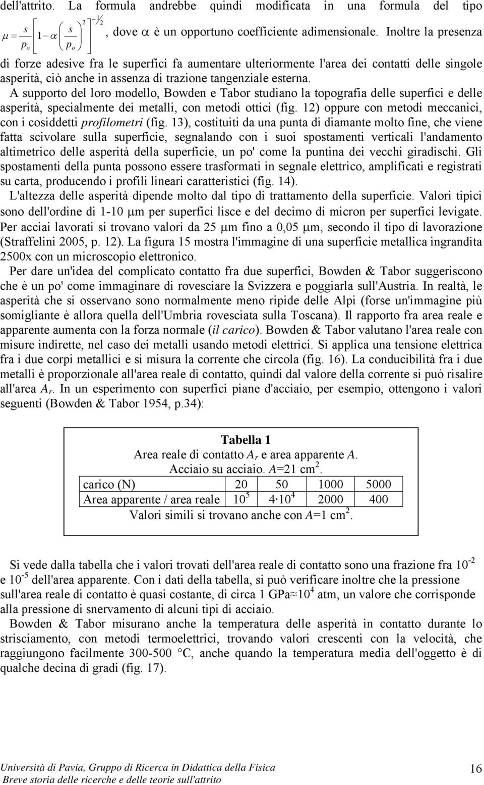 A supporto del loro modello, Bowden e Tabor studiano la topografia delle superfici e delle asperità, specialmente dei metalli, con metodi ottici (fig.