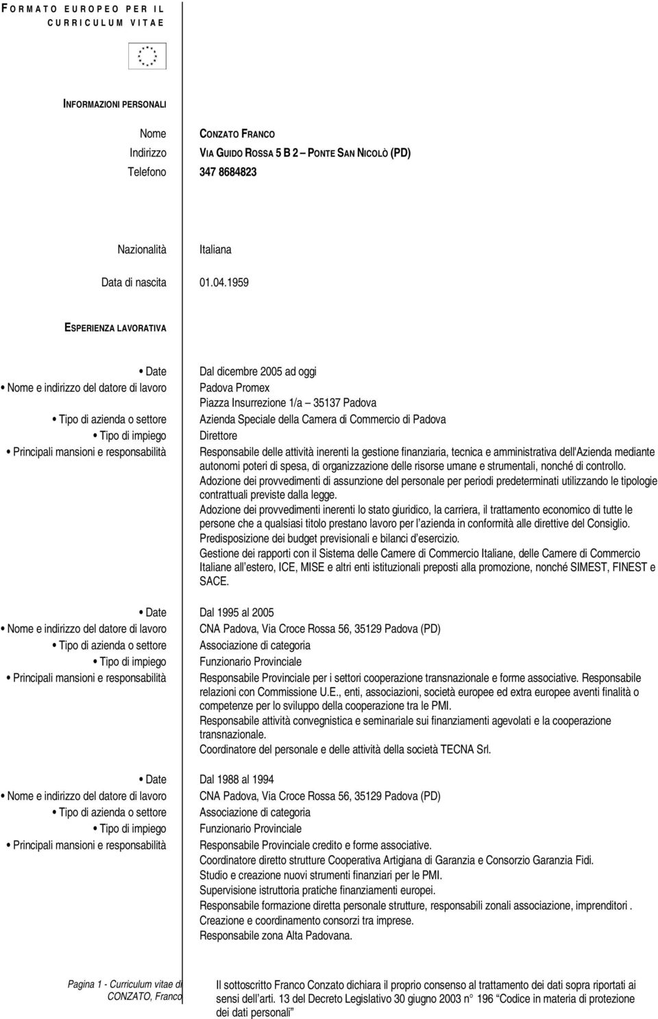 1959 ESPERIENZA LAVORATIVA Date Nome e indirizzo del datore di lavoro Tipo di azienda o settore Tipo di impiego Principali mansioni e responsabilità Dal dicembre 2005 ad oggi Padova Promex Piazza