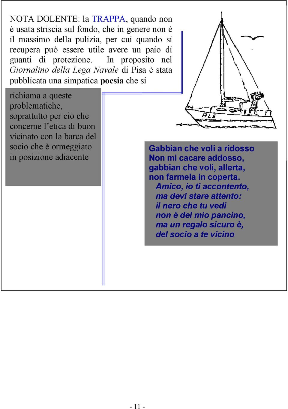 In proposito nel Giornalino della Lega Navale di Pisa è stata pubblicata una simpatica poesia che si richiama a queste problematiche, soprattutto per ciò che concerne l etica di