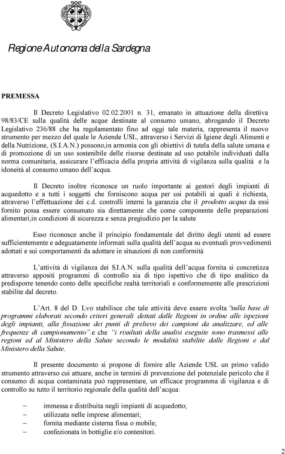 rappresenta il nuovo strumento per mezzo del quale le Aziende USL, attraverso i Servizi di Igiene degli Alimenti e della Nu