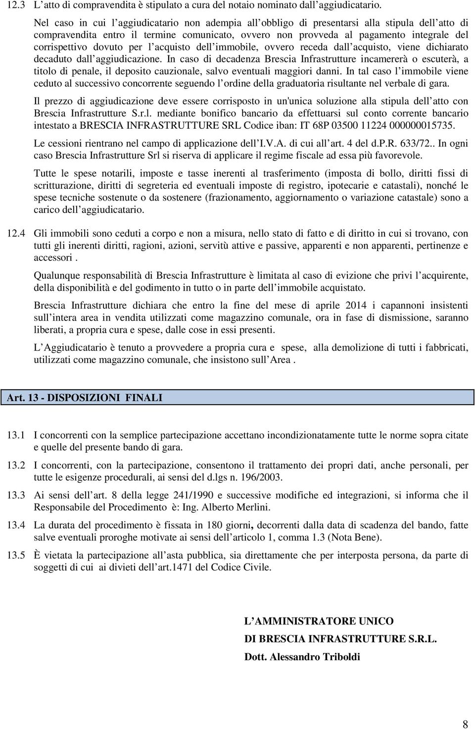 corrispettivo dovuto per l acquisto dell immobile, ovvero receda dall acquisto, viene dichiarato decaduto dall aggiudicazione.