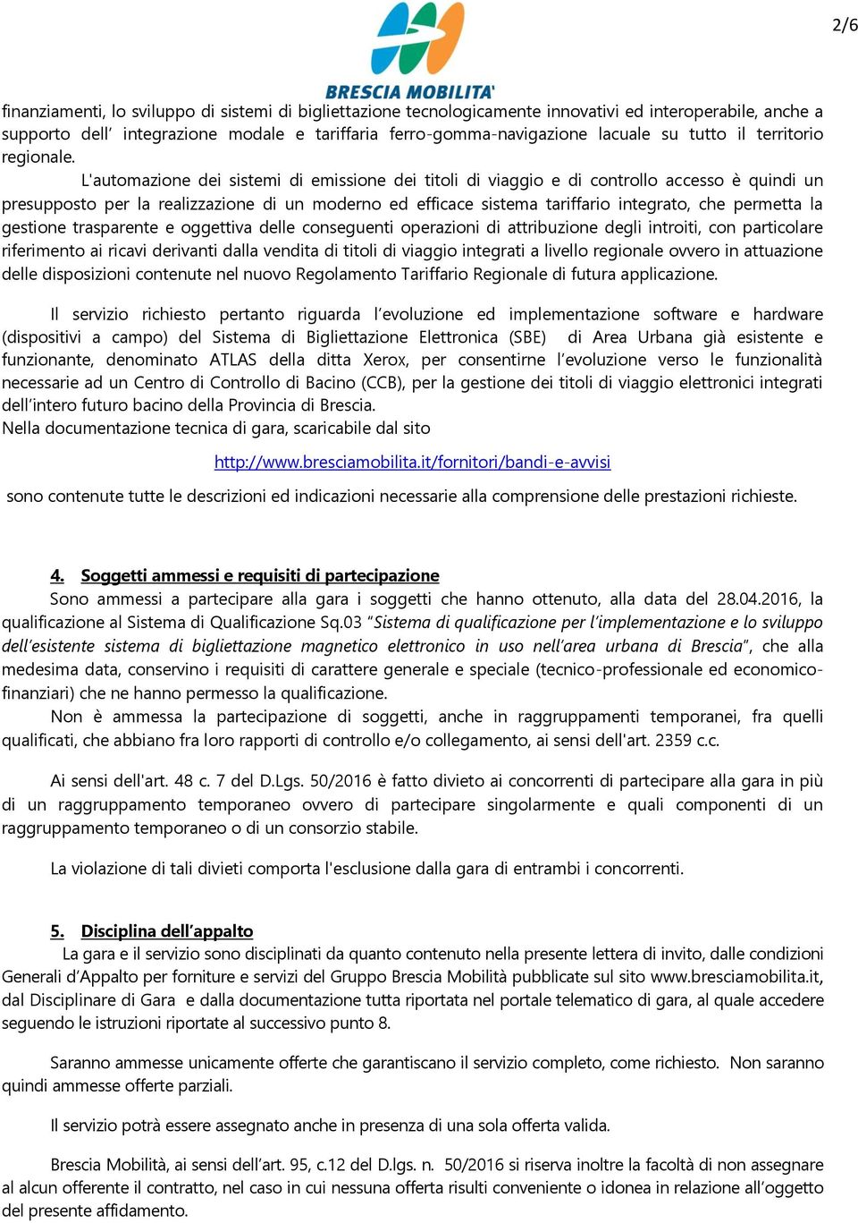 L'automazione dei sistemi di emissione dei titoli di viaggio e di controllo accesso è quindi un presupposto per la realizzazione di un moderno ed efficace sistema tariffario integrato, che permetta