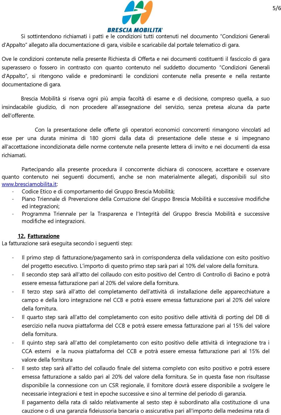 Ove le condizioni contenute nella presente Richiesta di Offerta e nei documenti costituenti il fascicolo di gara superassero o fossero in contrasto con quanto contenuto nel suddetto documento