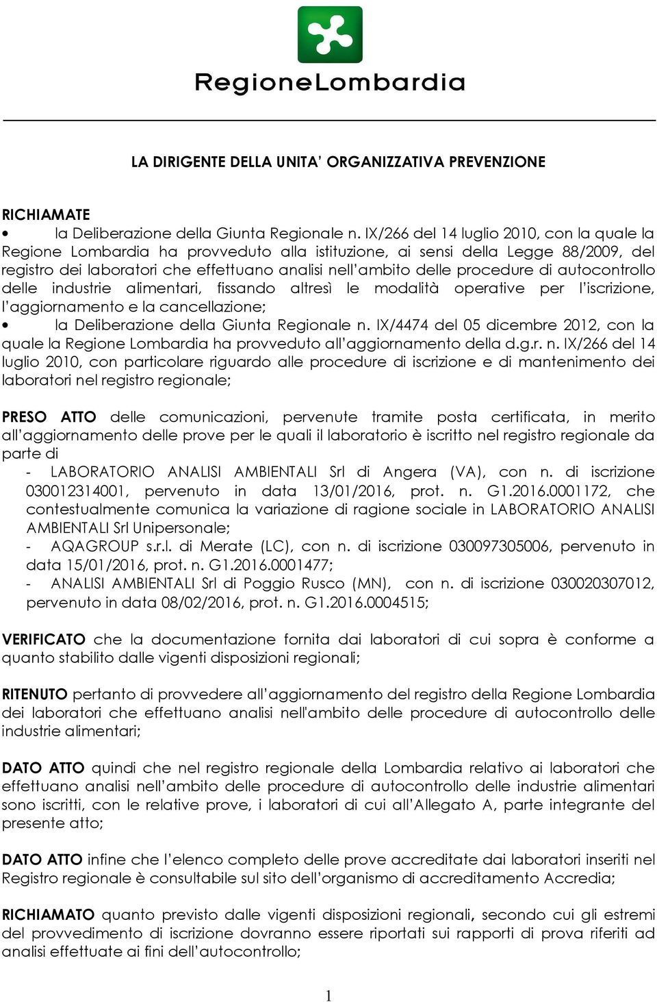 procedure di autocontrollo delle industrie alimentari, fissando altresì le modalità operative per l iscrizione, l aggiornamento e la cancellazione; la Deliberazione della Giunta Regionale n.