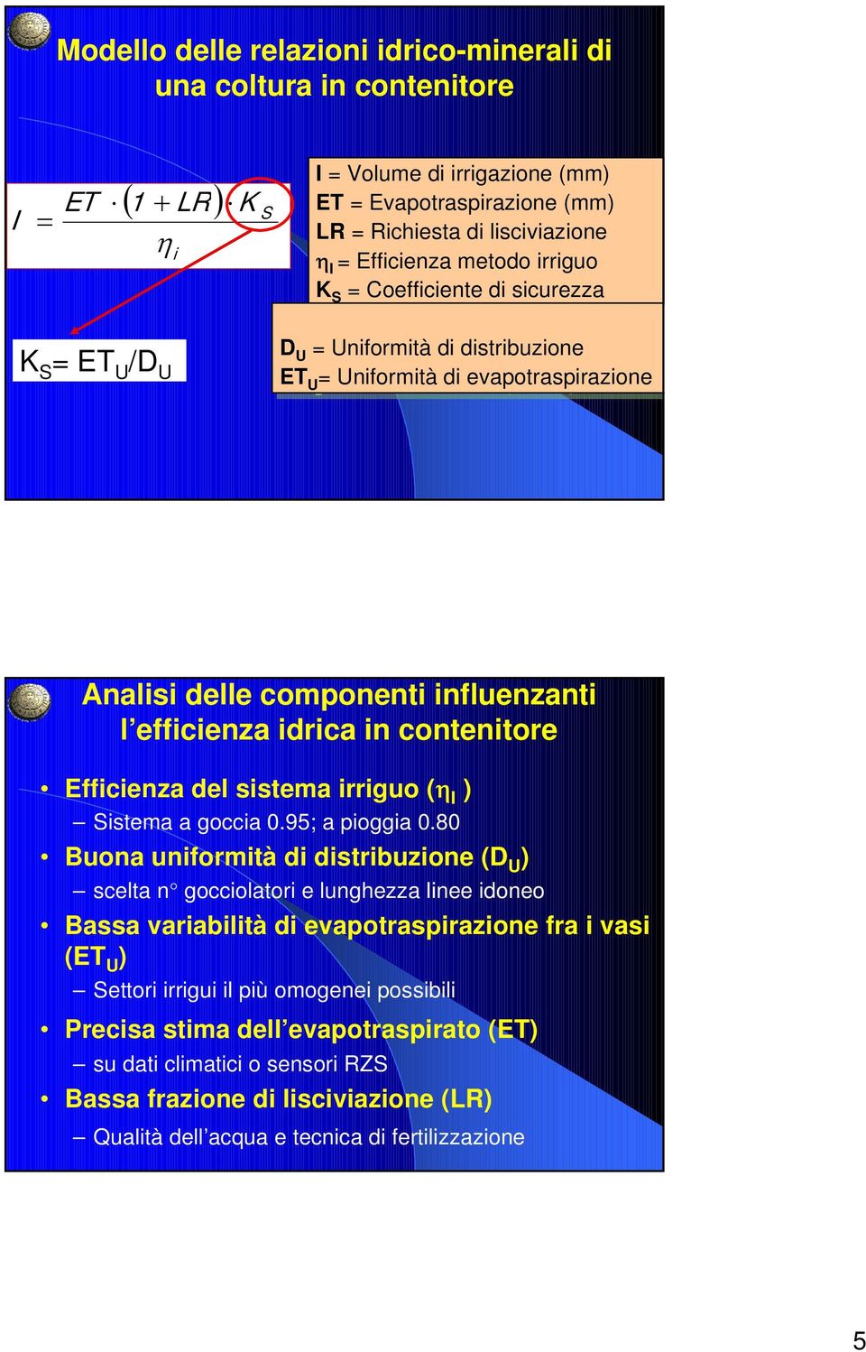 efficienza idrica in contenitore Efficienza del sistema irriguo (η I ) Sistema a goccia 0.95; a pioggia 0.