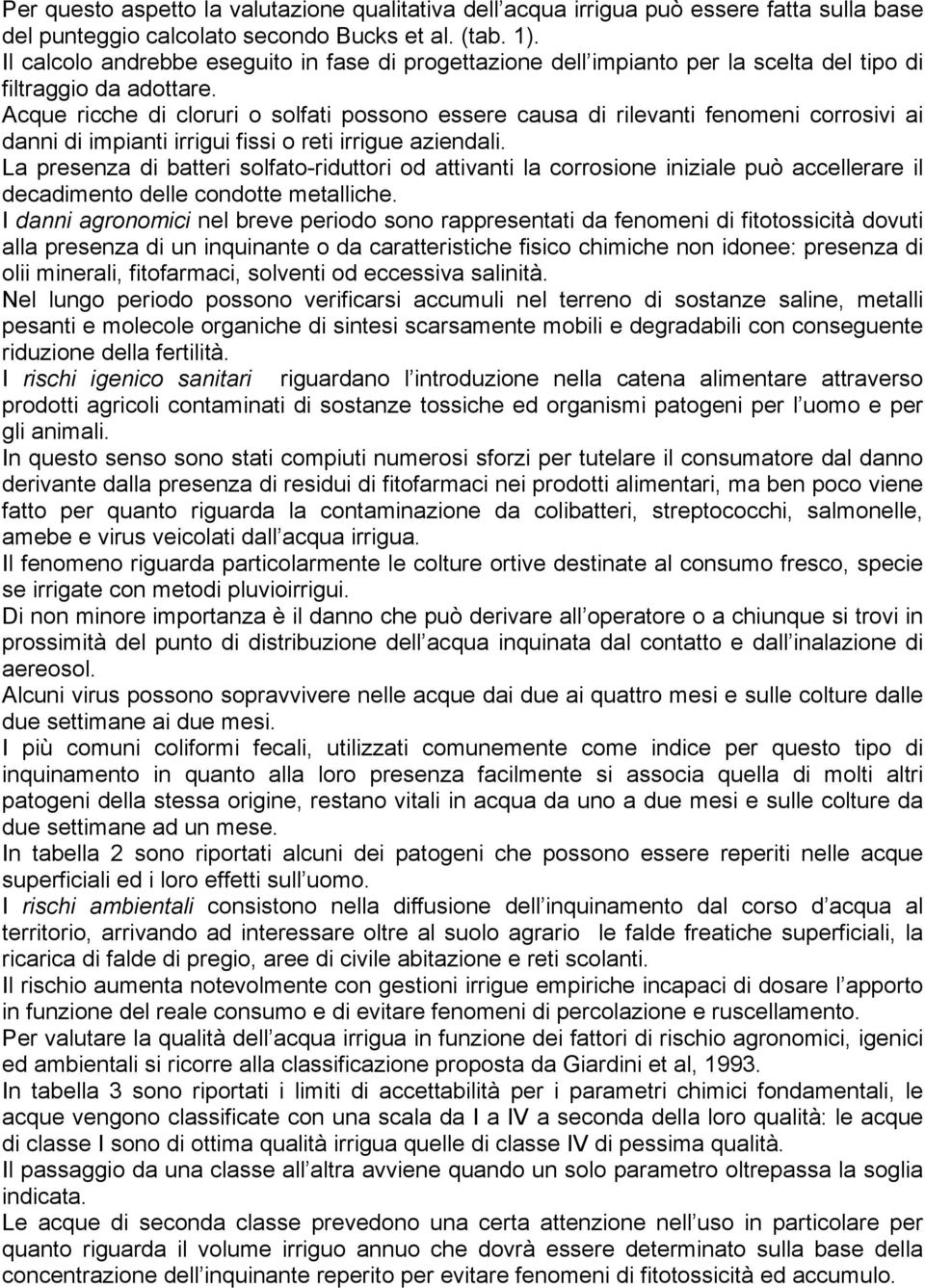 Acque ricche di cloruri o solfati possono essere causa di rilevanti fenomeni corrosivi ai danni di impianti irrigui fissi o reti irrigue aziendali.