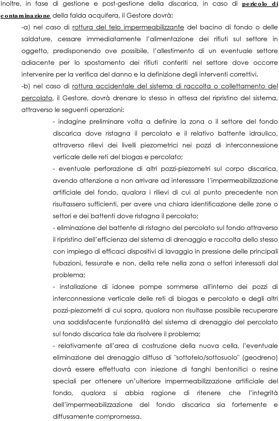 spostamento dei rifiuti conferiti nel settore dove occorre intervenire per la verifica del danno e la definizione degli interventi correttivi.