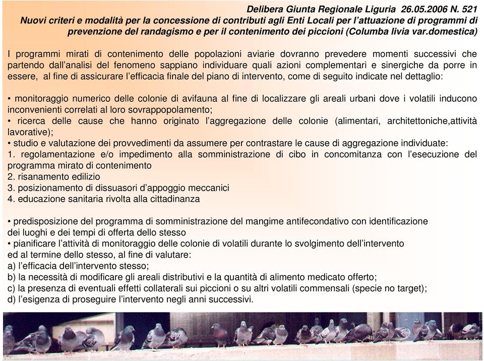 domestica) I programmi mirati di contenimento delle popolazioni aviarie dovranno prevedere momenti successivi che partendo dall analisi del fenomeno sappiano individuare quali azioni complementari e