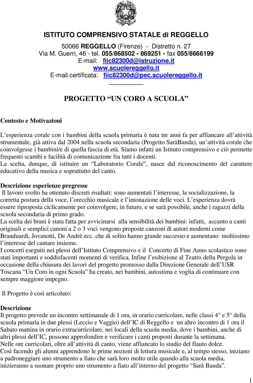 it PROGETTO UN CORO A SCUOLA Contesto e Motivazioni L esperienza corale con i bambini della scuola primaria è nata tre anni fa per affiancare all attività strumentale, già attiva dal 2004 nella