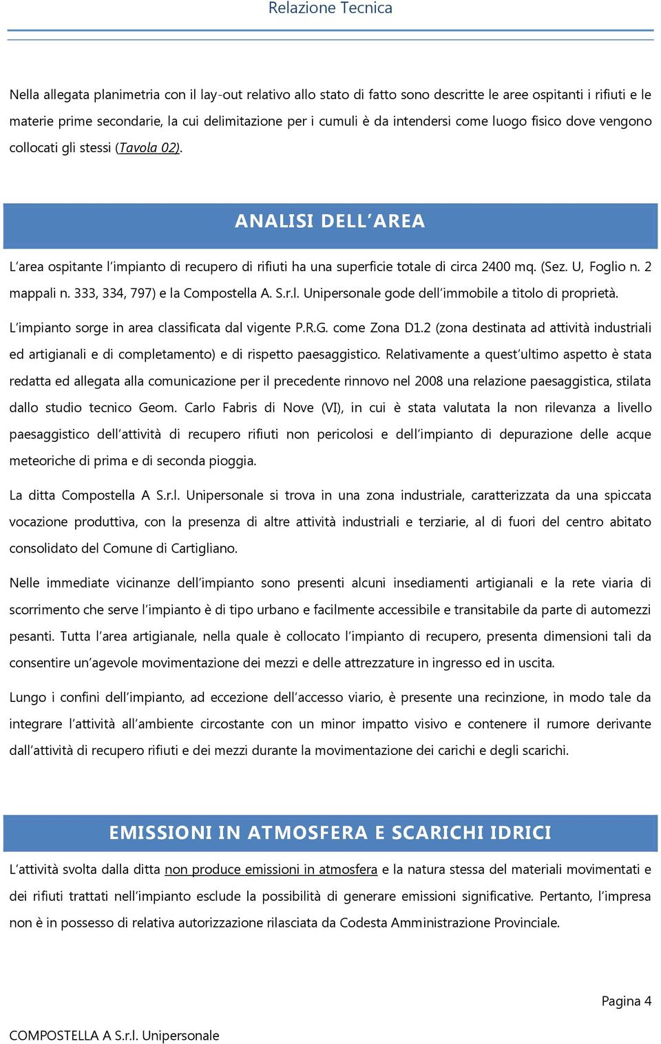 2 mappali n. 333, 334, 797) e la Compostella A. S.r.l. Unipersonale gode dell immobile a titolo di proprietà. L impianto sorge in area classificata dal vigente P.R.G. come Zona D1.