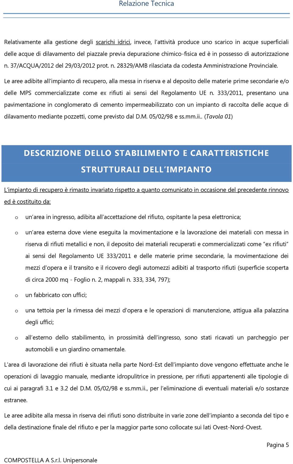 Le aree adibite all impianto di recupero, alla messa in riserva e al deposito delle materie prime secondarie e/o delle MPS commercializzate come ex rifiuti ai sensi del Regolamento UE n.