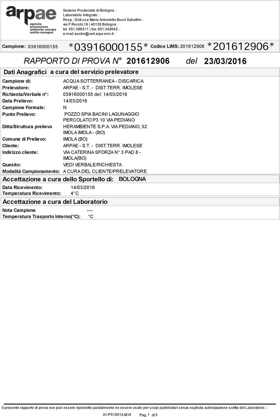 Prelievo: Cliente: Indirizzo cliente: Quesito: Modalità Campionamento: Data Ricevimento: Temperatura Ricevimento: Nota Campione Temperatura Trasporto Interno( C): a cura servizio prelevatore ACQUA