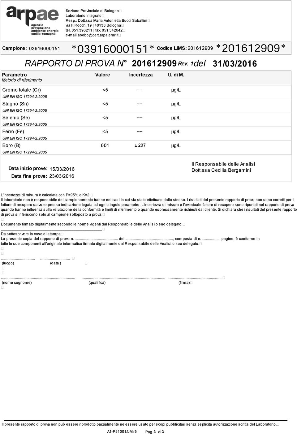 1 31/03/2016 Cromo totale (Cr) Stagno (Sn) Selenio (Se) Ferro (Fe) Boro (B) 601 ± 207 Data inizio prove: Data fine prove: 15/03/2016 Il Responsabile le Analisi Dott.