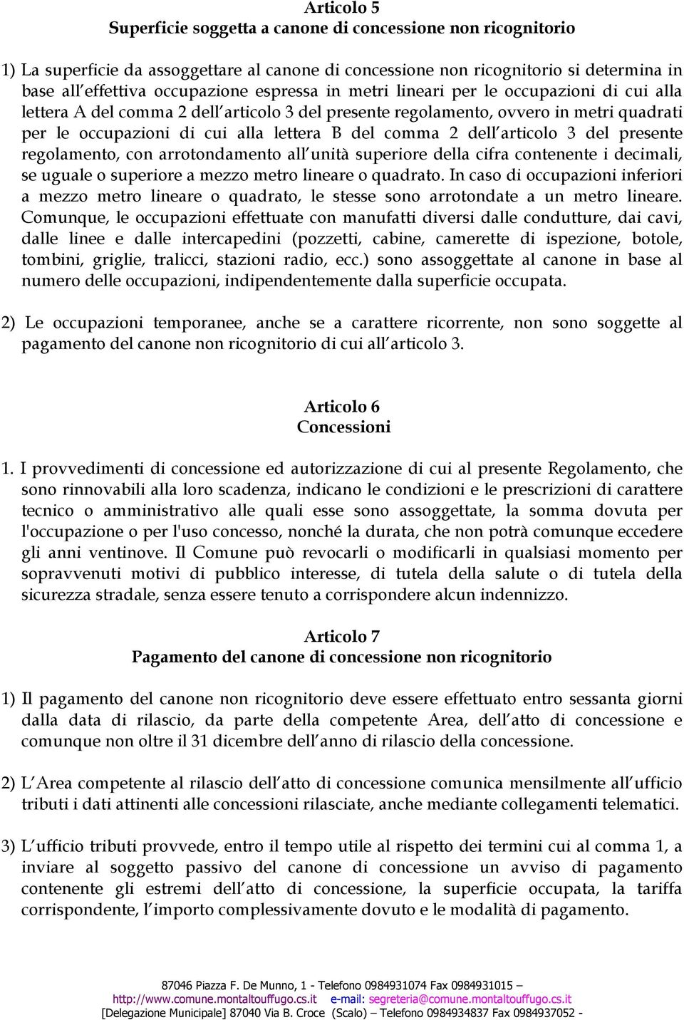 dell articolo 3 del presente regolamento, con arrotondamento all unità superiore della cifra contenente i decimali, se uguale o superiore a mezzo metro lineare o quadrato.