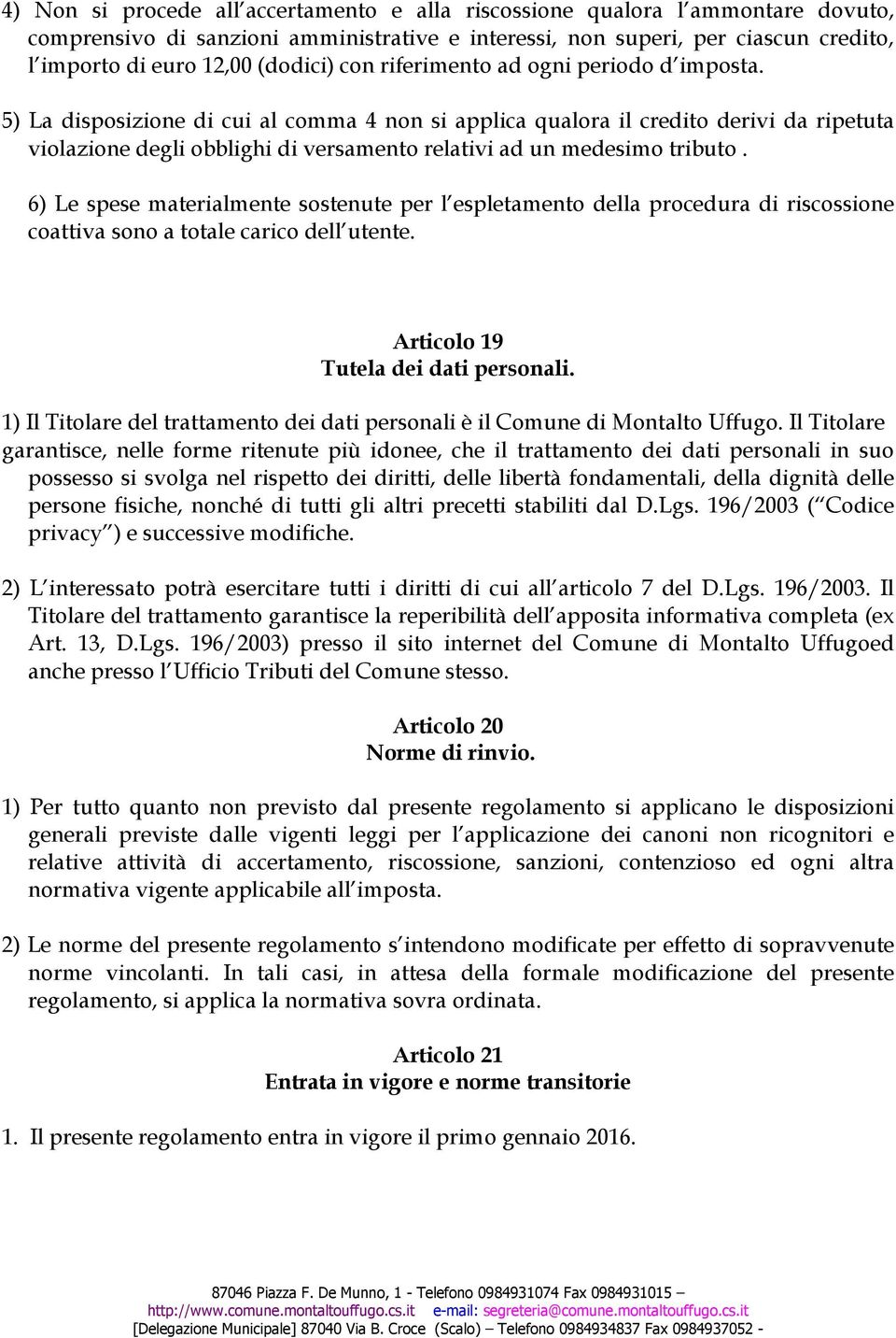 5) La disposizione di cui al comma 4 non si applica qualora il credito derivi da ripetuta violazione degli obblighi di versamento relativi ad un medesimo tributo.