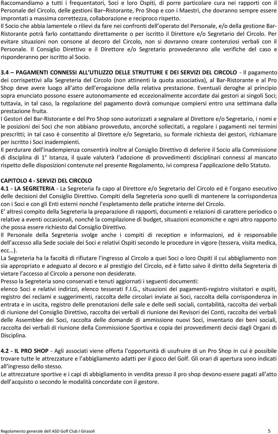 Il Socio che abbia lamentele o rilievi da fare nei confronti dell operato del Personale, e/o della gestione Bar- Ristorante potrà farlo contattando direttamente o per iscritto il Direttore e/o