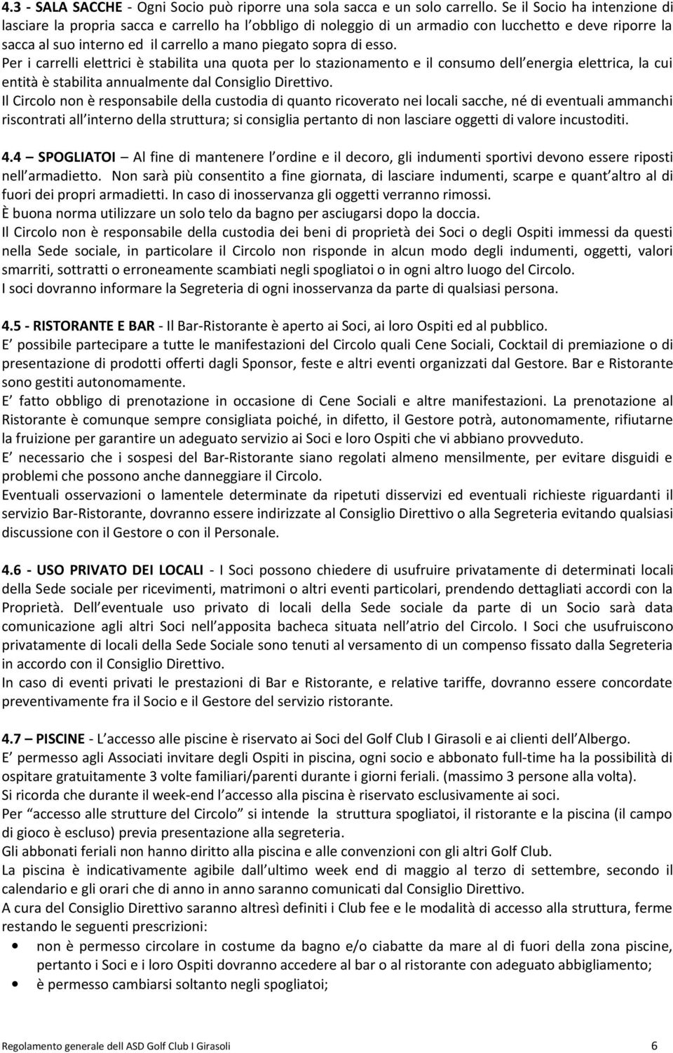 esso. Per i carrelli elettrici è stabilita una quota per lo stazionamento e il consumo dell energia elettrica, la cui entità è stabilita annualmente dal Consiglio Direttivo.