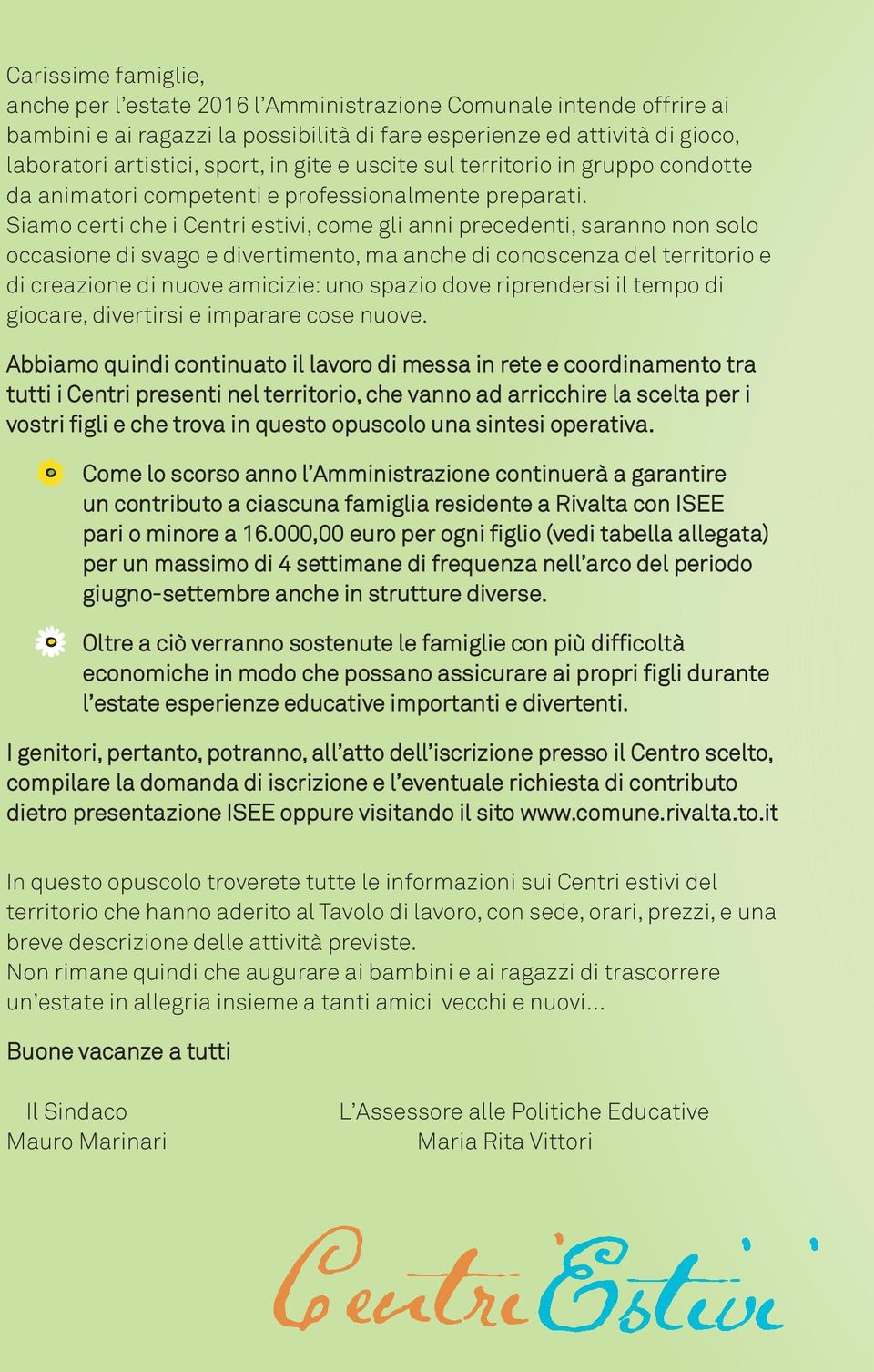 Siamo certi che i Centri estivi, come gli anni precedenti, saranno non solo occasione di svago e divertimento, ma anche di conoscenza del territorio e di creazione di nuove amicizie: uno spazio dove