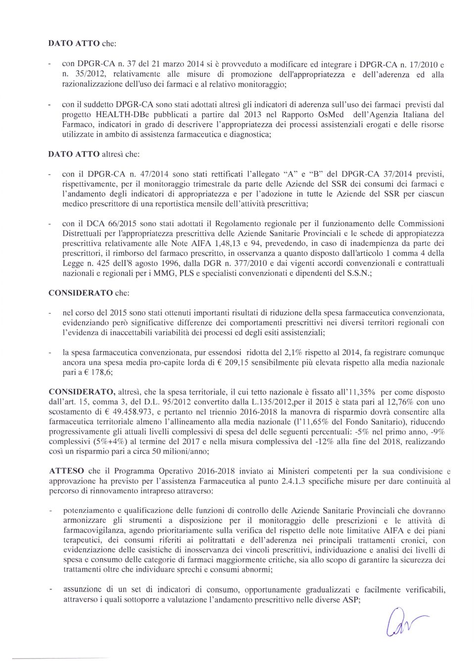 adottati altrcsi gli indicatori di aderenza sull'uso dei farmaci previsti dal progetto HEALTH-DBe pubblicati a partire dal 2013 nel Rapporto OsMed dell' Agenzia Italiana del Farmaco, indicatori in