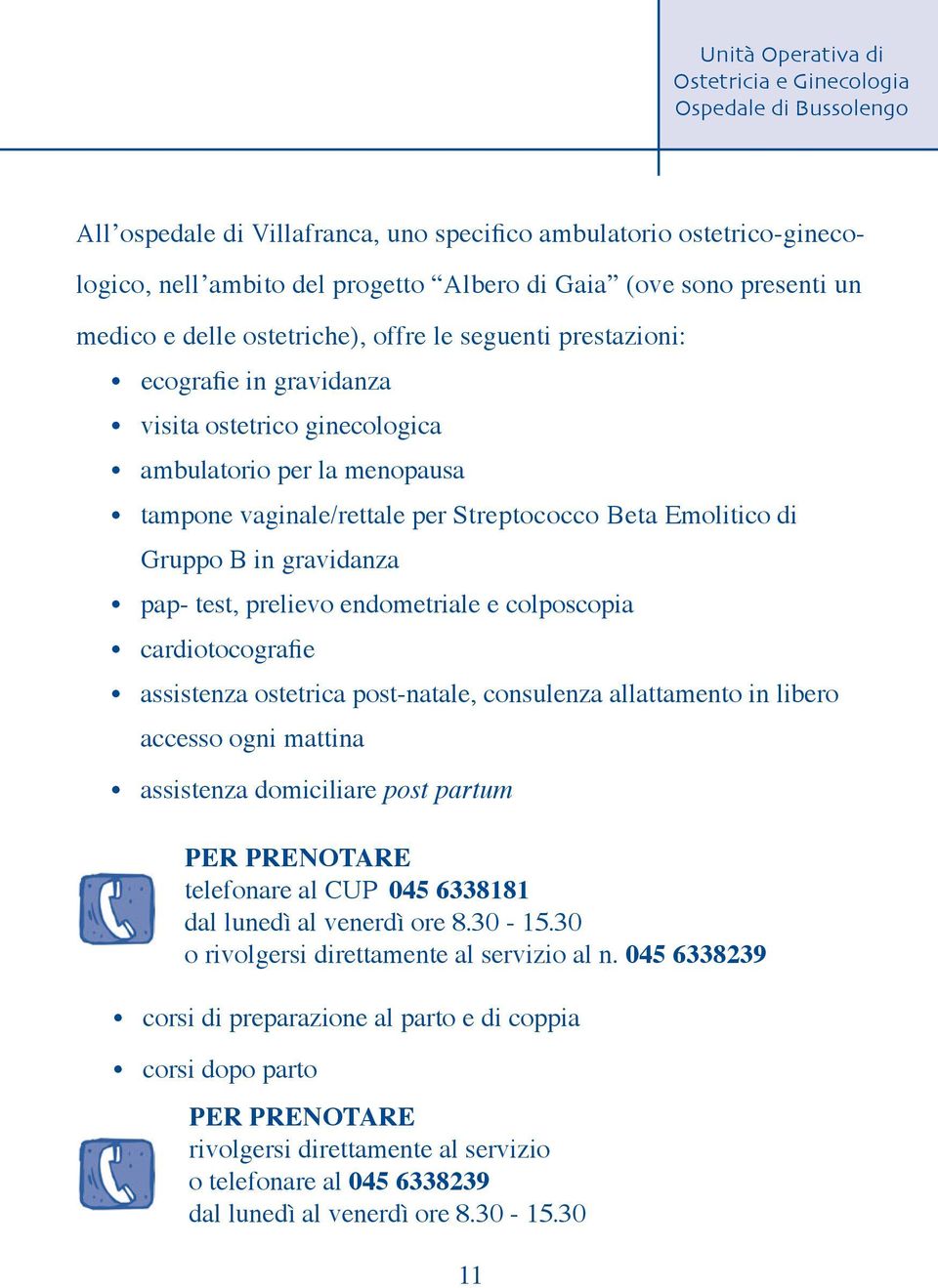 e colposcopia cardiotocografie assistenza ostetrica post-natale, consulenza allattamento in libero accesso ogni mattina assistenza domiciliare post partum PER PRENOTARE telefonare al CUP 045 6338181