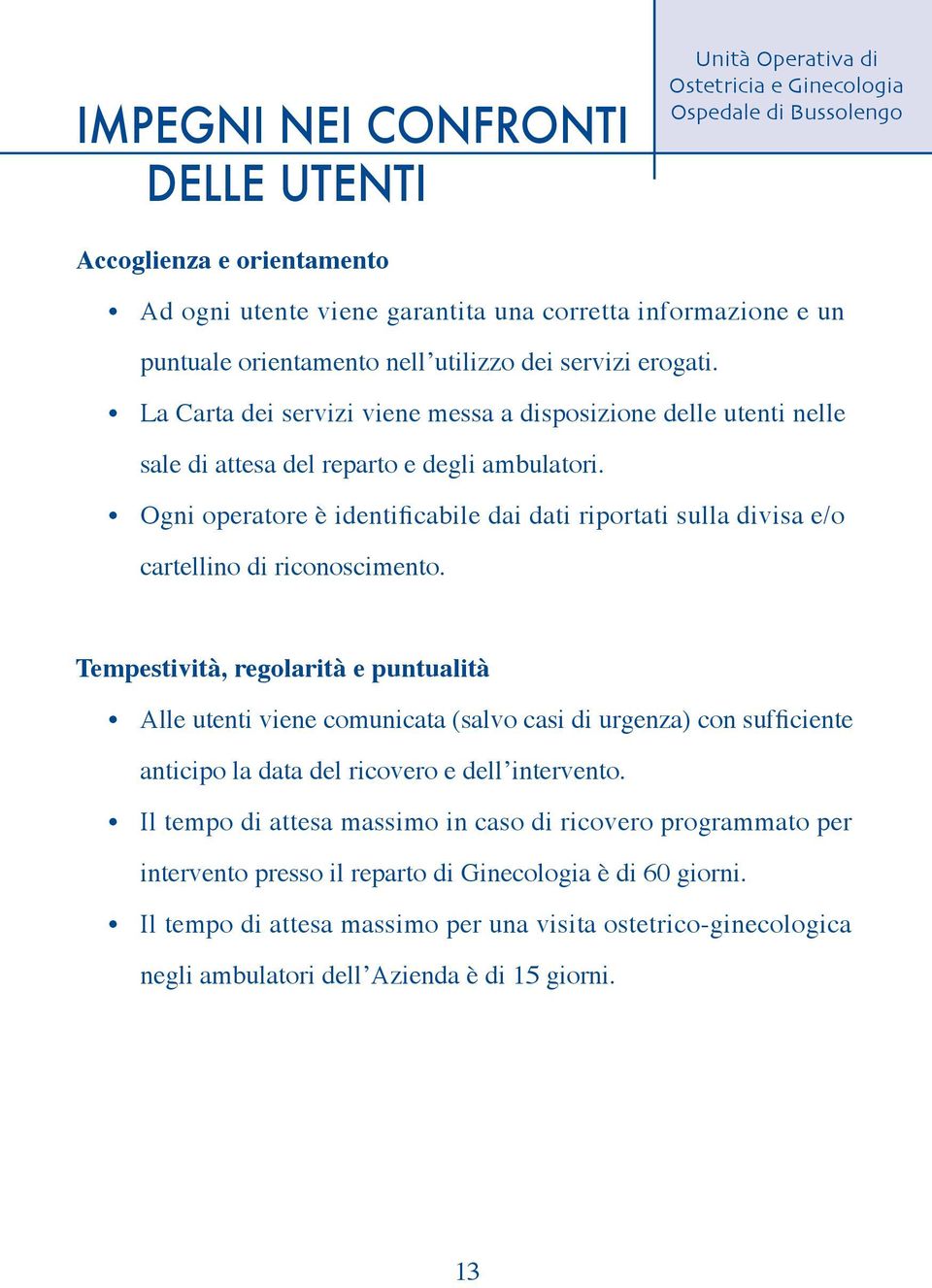 Ogni operatore è identificabile dai dati riportati sulla divisa e/o cartellino di riconoscimento.