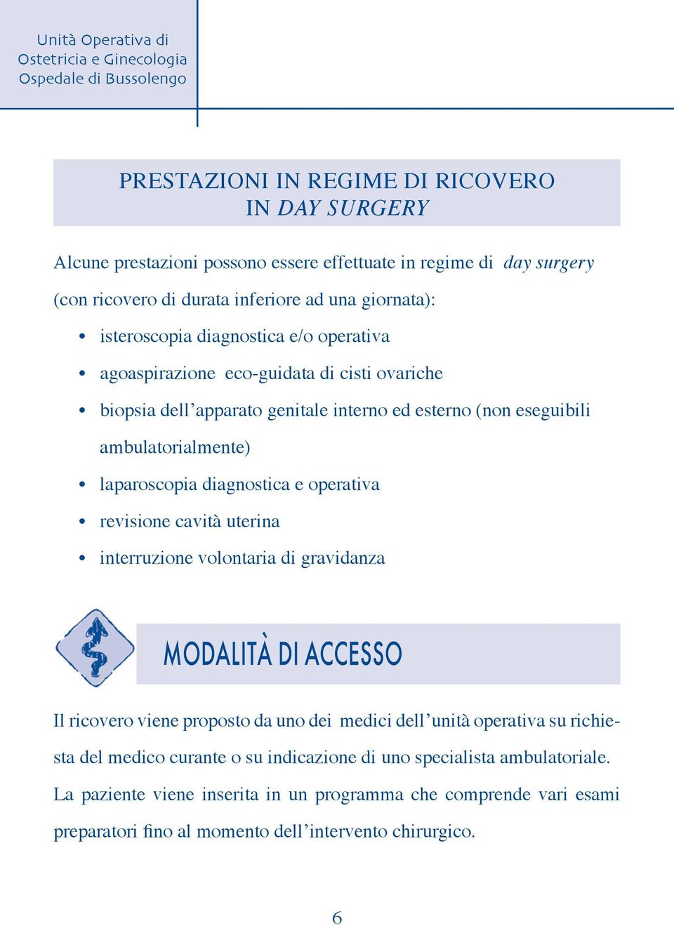 operativa revisione cavità uterina interruzione volontaria di gravidanza MODALITÀ DI ACCESSO Il ricovero viene proposto da uno dei medici dell unità operativa su richiesta del medico