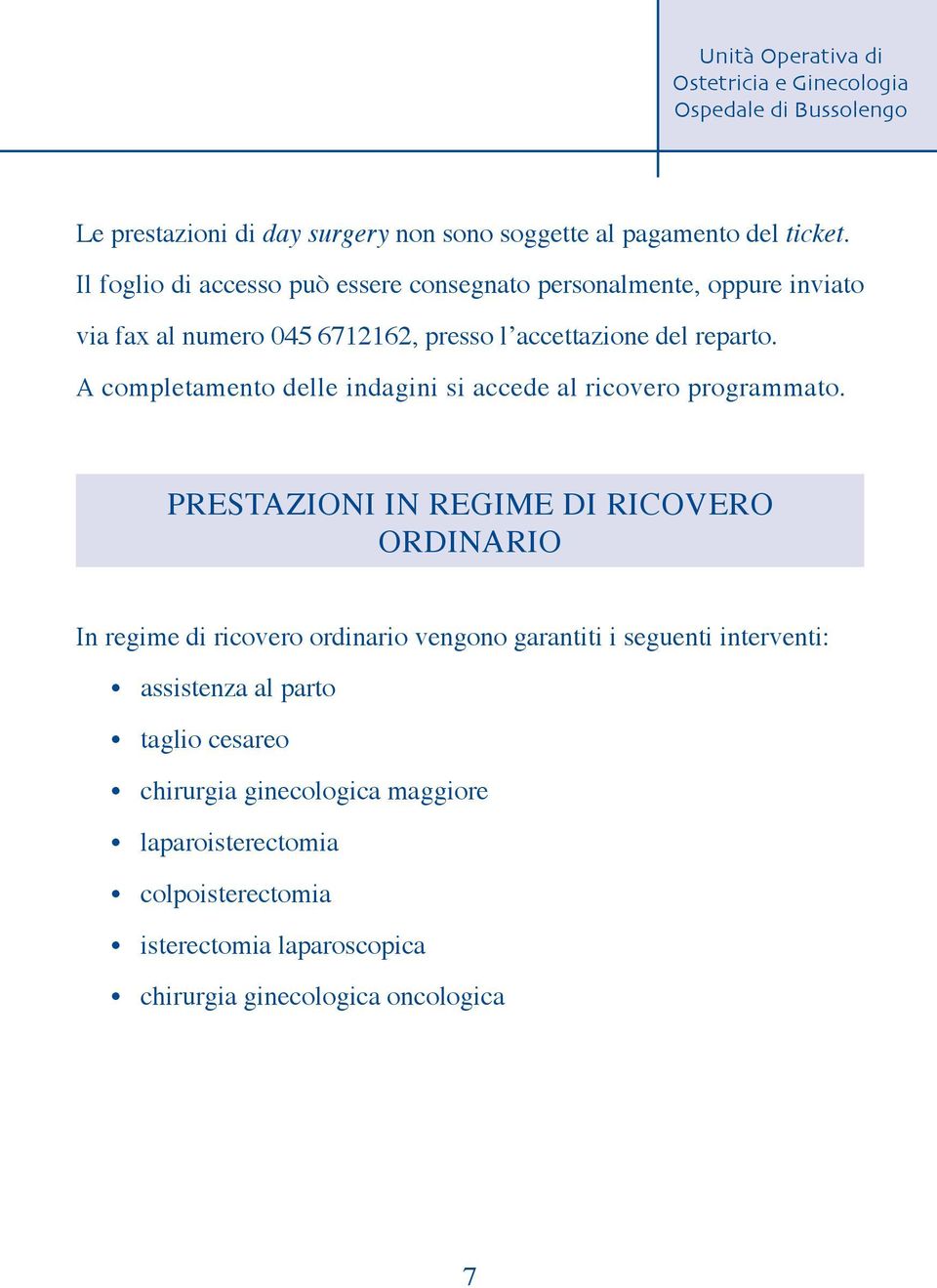 A completamento delle indagini si accede al ricovero programmato.