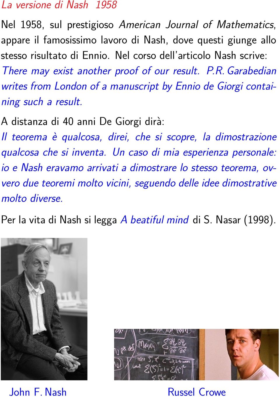 A distanza di 40 anni De Giorgi dirà: Il teorema è qualcosa, direi, che si scopre, la dimostrazione qualcosa che si inventa.