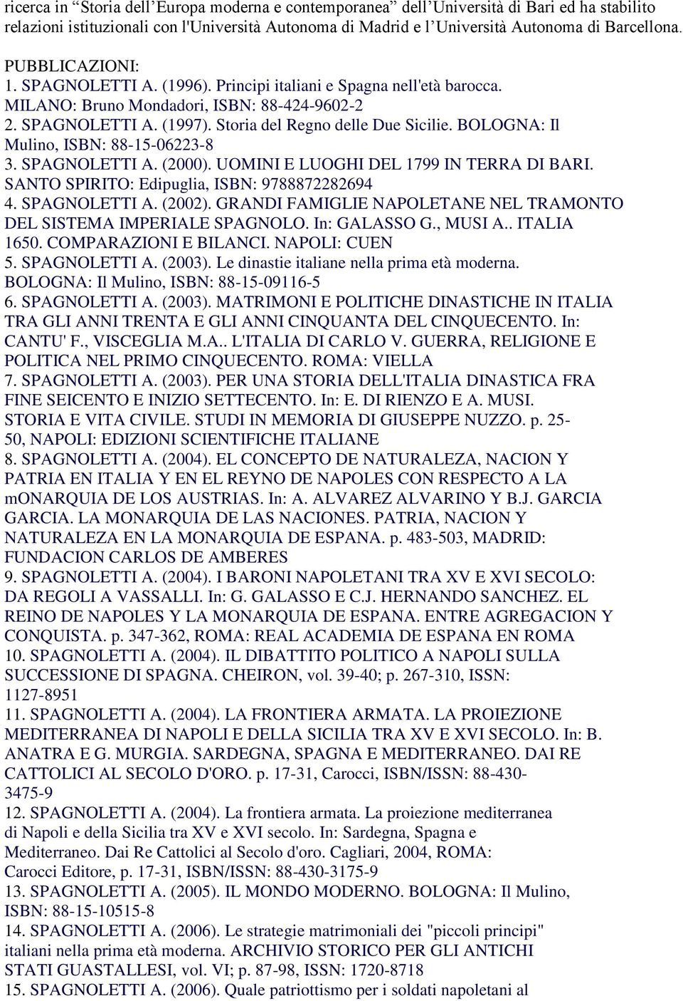 BOLOGNA: Il Mulino, ISBN: 88-15-06223-8 3. SPAGNOLETTI A. (2000). UOMINI E LUOGHI DEL 1799 IN TERRA DI BARI. SANTO SPIRITO: Edipuglia, ISBN: 9788872282694 4. SPAGNOLETTI A. (2002).