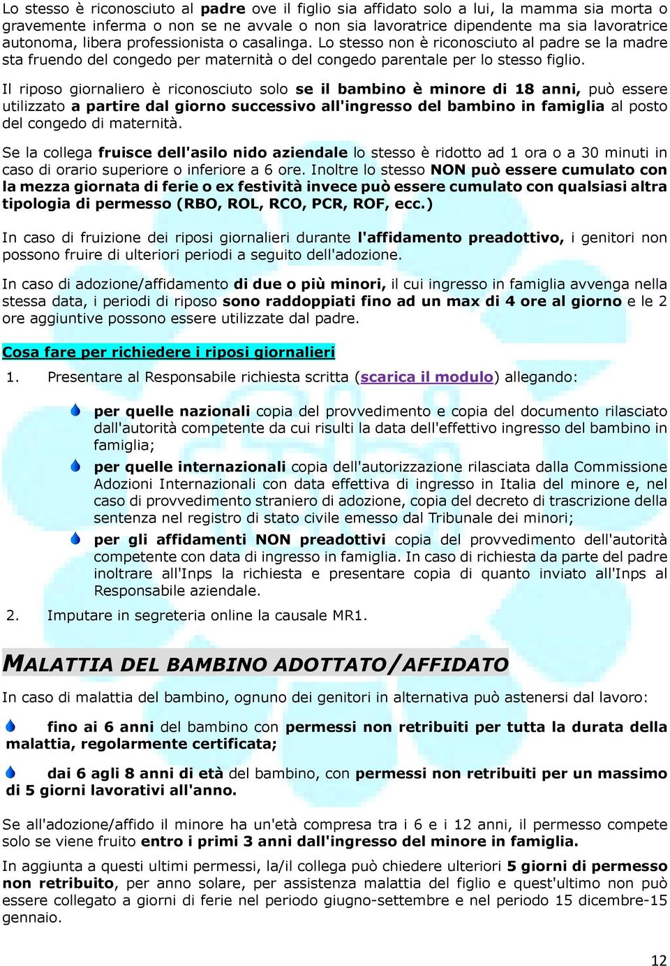 Il riposo giornaliero è riconosciuto solo se il bambino è minore di 18 anni, può essere utilizzato a partire dal giorno successivo all'ingresso del bambino in famiglia al posto del congedo di