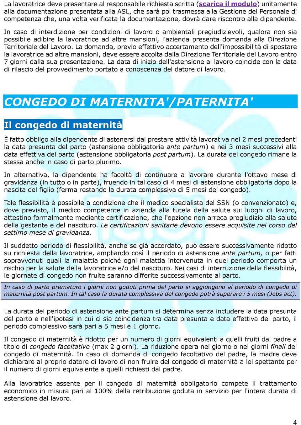 In caso di interdizione per condizioni di lavoro o ambientali pregiudizievoli, qualora non sia possibile adibire la lavoratrice ad altre mansioni, l'azienda presenta domanda alla Direzione