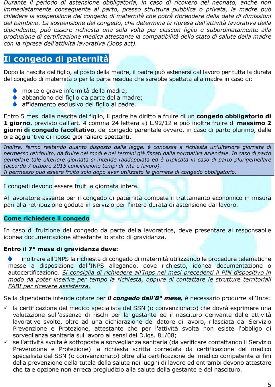 La sospensione del congedo, che determina la ripresa dell'attività lavorativa della dipendente, può essere richiesta una sola volta per ciascun figlio e subordinatamente alla produzione di