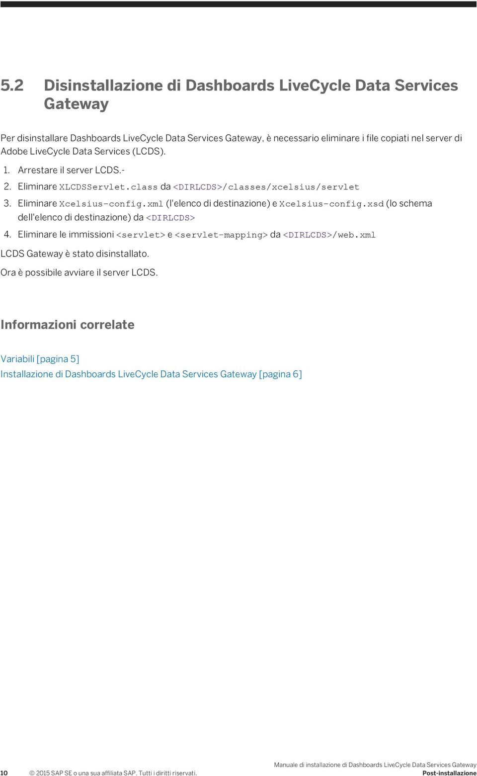 xsd (lo schema dell'elenco di destinazione) da <DIRLCDS> 4. Eliminare le immissioni <servlet> e <servlet-mapping> da <DIRLCDS>/web.xml LCDS Gateway è stato disinstallato.