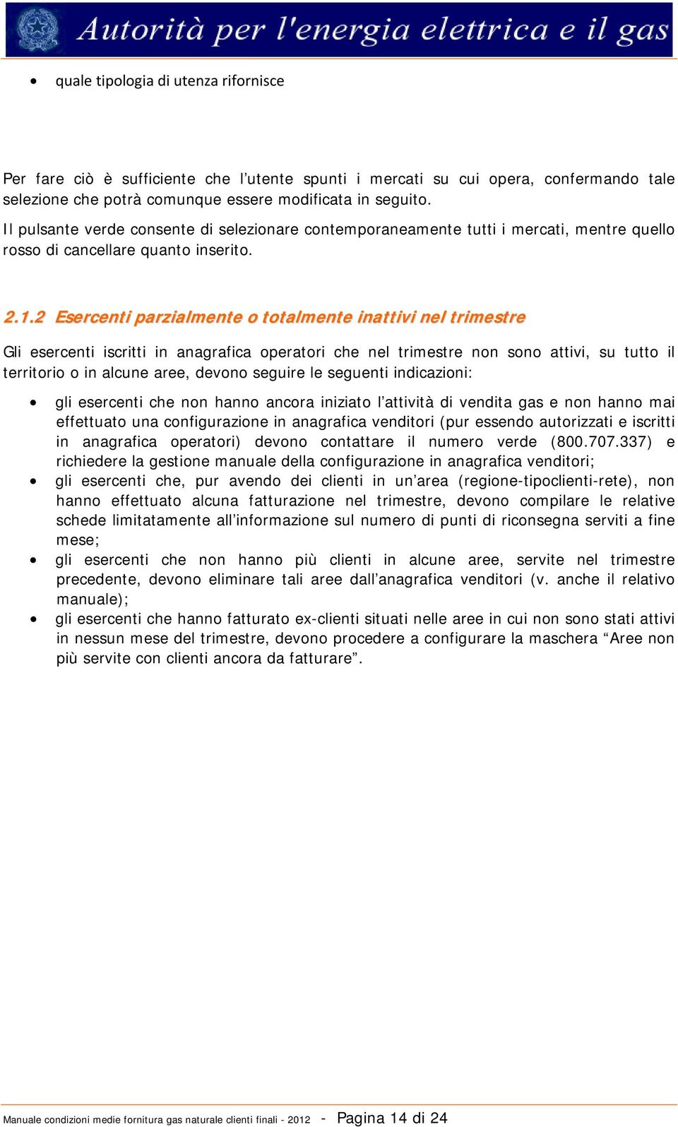 2 Esercenti parzialmente o totalmente inattivi nel trimestre Gli esercenti iscritti in anagrafica operatori che nel trimestre non sono attivi, su tutto il territorio o in alcune aree, devono seguire