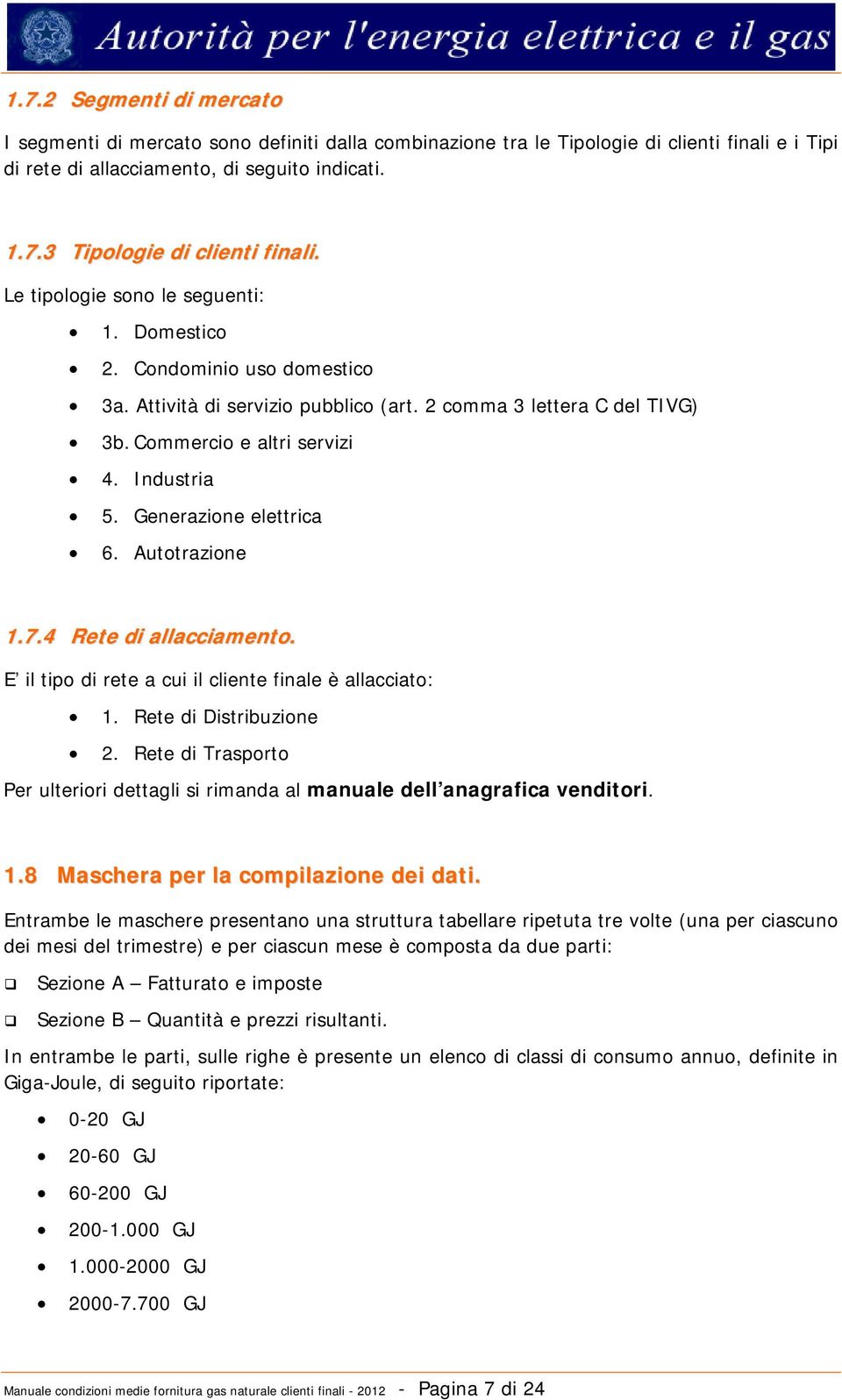 Generazione elettrica 6. Autotrazione 1.7.4 Rete di allacciamento. E il tipo di rete a cui il cliente finale è allacciato: 1. Rete di Distribuzione 2.