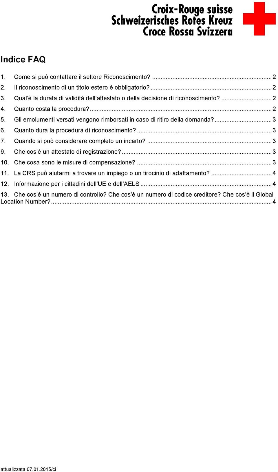 ... 3 6. Quanto dura la procedura di riconoscimento?... 3 7. Quando si può considerare completo un incarto?... 3 9. Che cos è un attestato di registrazione?... 3 10.