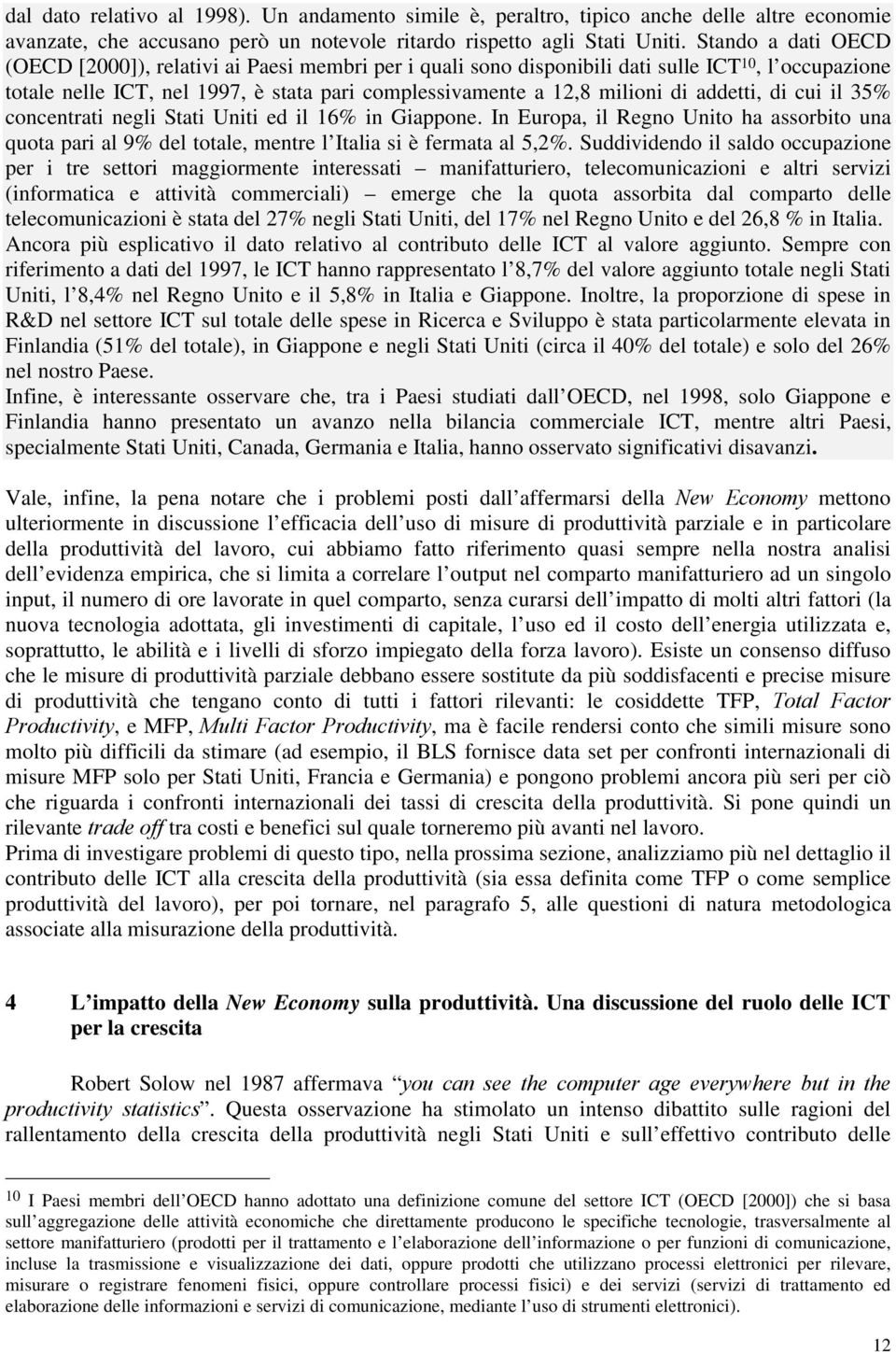 addetti, di cui il 35% concentrati negli Stati Uniti ed il 16% in Giappone. In Europa, il Regno Unito ha assorbito una quota pari al 9% del totale, mentre l Italia si è fermata al 5,2%.